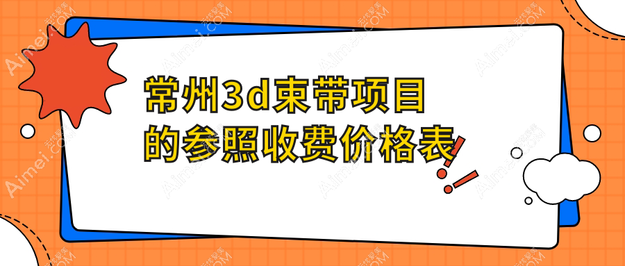 常州3D束带权威解析:价格表全公开,轻松找到理想医院地址