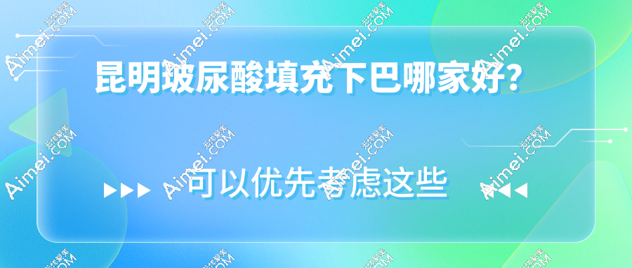 2025年昆明玻尿酸填充下巴新晋黑马医院推荐：附铜雀台、丽都等机构价格参考