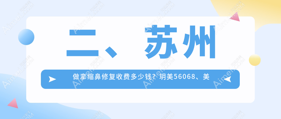 二、苏州做挛缩鼻修复收费多少钱?玥美56068、美贝尔56668、澳洋唯恩67798
