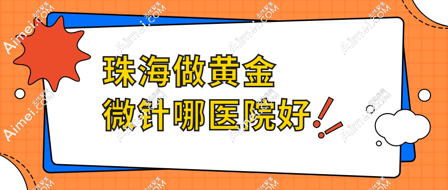 珠海做黄金微针哪医院好?2026十大机构价格表+避坑指南