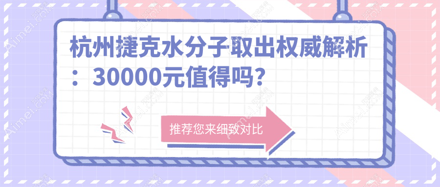 杭州捷克水分子取出权威解析:30000元值得吗?专业医生推荐方案