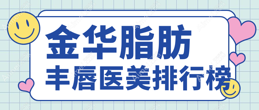 金华脂肪丰唇哪家强?玥莱美vs张小红vs星范&拧栎vs芭莎vs丽都vs欧莱美vs亚美vs薇琳vs瑞丽vs俪芙美大比拼,揭秘最热门医美机构!