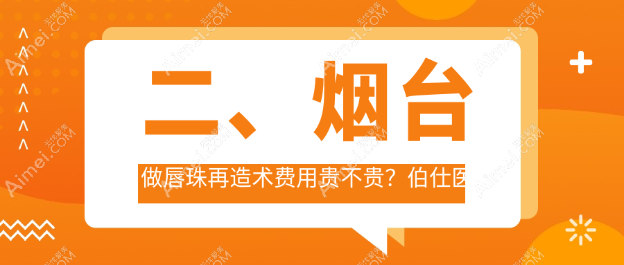 二、烟台做唇珠再造术费用贵不贵？伯仕医美1658|鹏爱佳妍1598|曙光1350