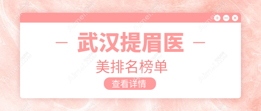 武汉提眉医美哪家强?排名揭秘+详细价格表&医院地址一手掌握