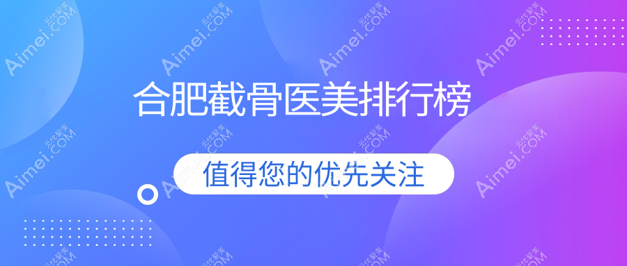 合肥截骨医美哪家强？专业医院推荐及20000元手术费用解析