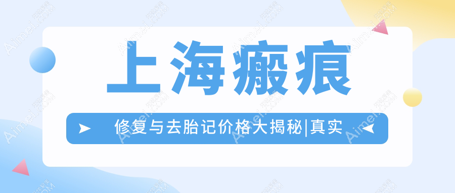 上海瘢痕修复与去胎记价格大揭秘|真实案例分享性价比最高方案