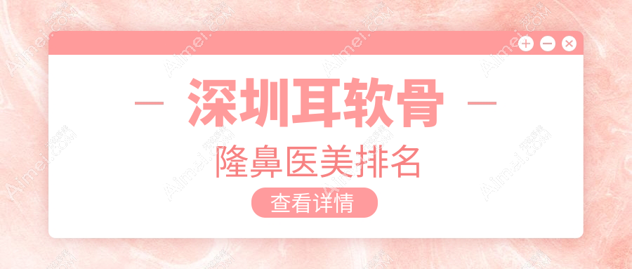 揭秘深圳耳软骨隆鼻口碑TOP10医院,10000元打造完美鼻型不再梦