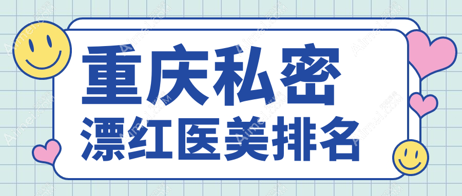 重庆私密漂红哪家强?军科整形与松山医院对比解析