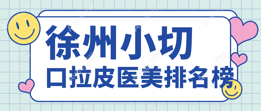 徐州小切口拉皮哪家强?前10医美医院大起底