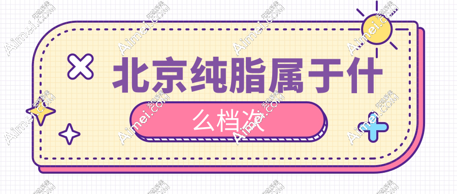 北京纯脂属于什么档次