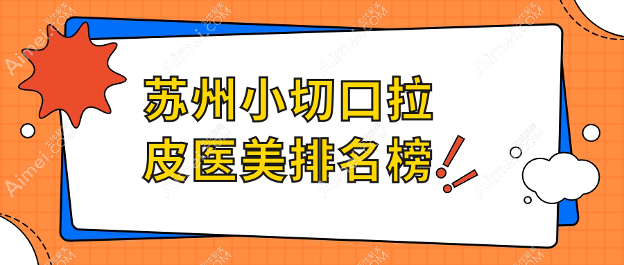 苏州小切口拉皮哪家强?紫馨美容、妘芮医疗美容诊所、瑞丽美贝尔医院排名大揭秘