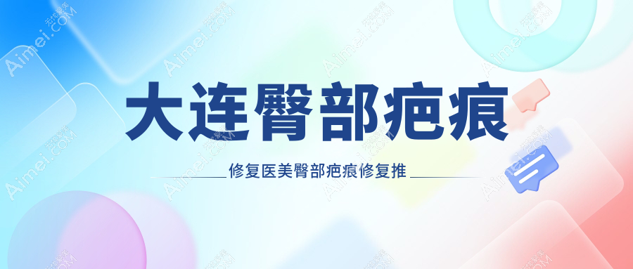 大连臀部疤痕修复医美臀部疤痕修复推荐