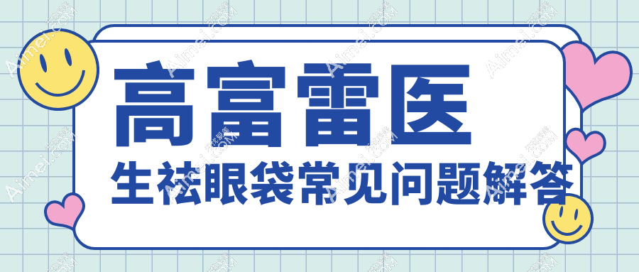 高富雷医生祛眼袋常见问题解答