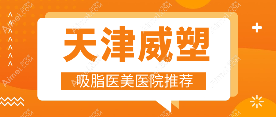 天津威塑吸脂哪家强？联合丽格第三整形医院 vs 维美医疗美容 vs 南开爱丽诺整形美容医院价格全解析