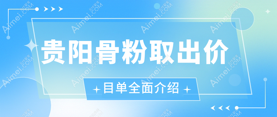 贵阳骨粉取出价目单全面介绍