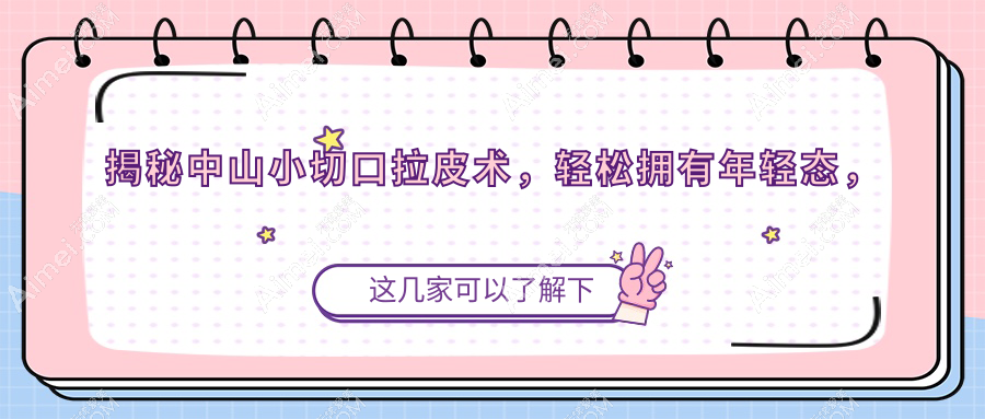 揭秘中山小切口拉皮术，轻松拥有年轻态，小拉皮价格大公开！