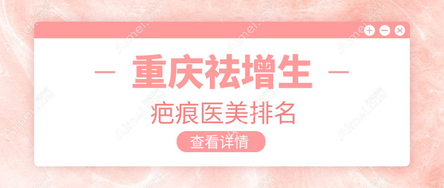 重庆祛增生疤痕医美排名