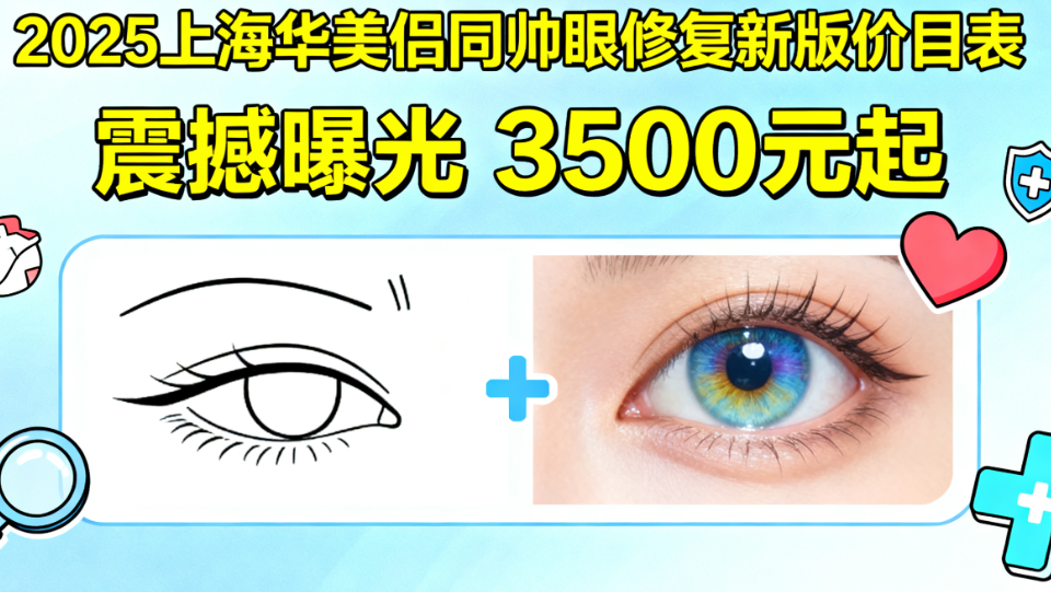 2025上海华美侣同帅修眼修复多少钱?新版价目表曝光3500元起,效果不错!