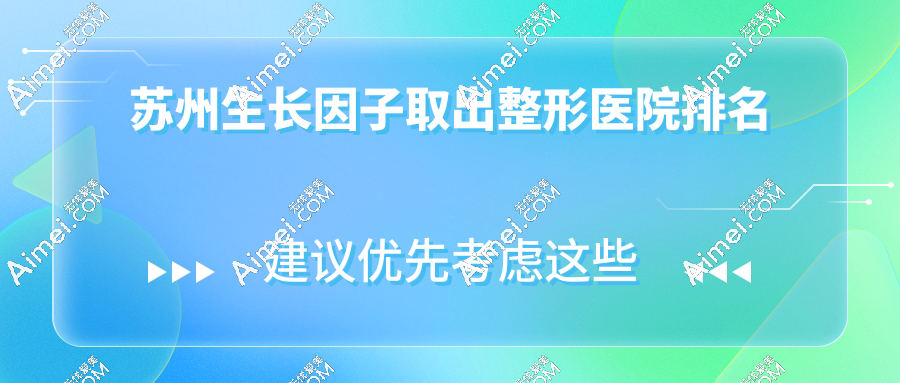 苏州生长因子取出整形医院排名 苏州生长因子取出整形医院排名