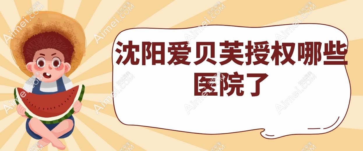沈阳爱贝芙授权哪些医院了 沈阳爱贝芙授权哪些医院了